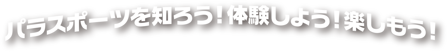 パラスポーツを知ろう！体験しよう！楽しもう！